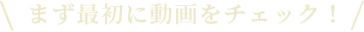 まず最初に動画をチェック！