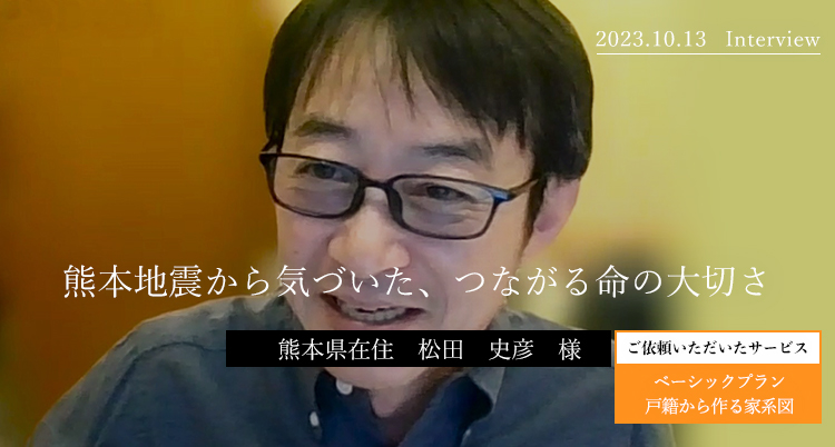 熊本地震から気づいた、つながる命の大切さ　松田史彦様
